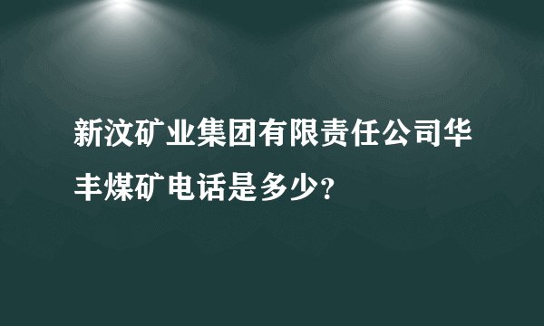 新汶矿业集团有限责任公司华丰煤矿电话是多少？