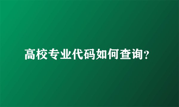 高校专业代码如何查询？