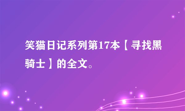 笑猫日记系列第17本【寻找黑骑士】的全文。