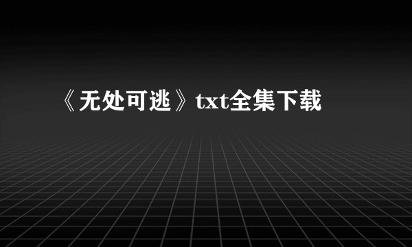 《无处可逃》txt全集下载