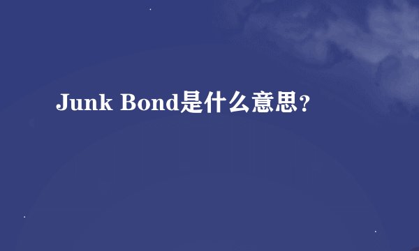 Junk Bond是什么意思？