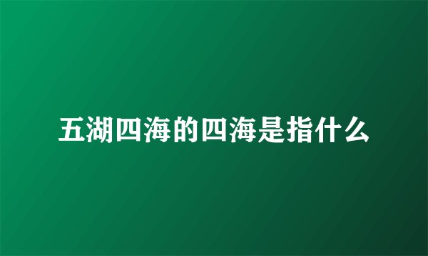 五湖四海的四海是指什么