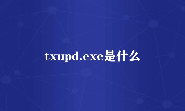 txupd.exe是什么