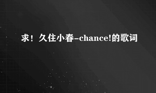 求！久住小春-chance!的歌词