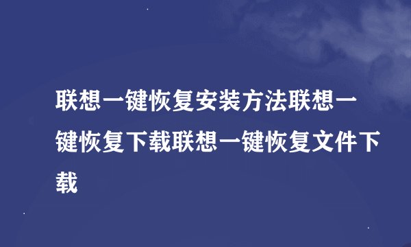 联想一键恢复安装方法联想一键恢复下载联想一键恢复文件下载