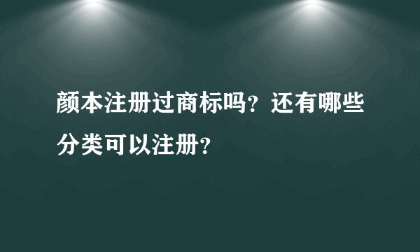 颜本注册过商标吗？还有哪些分类可以注册？