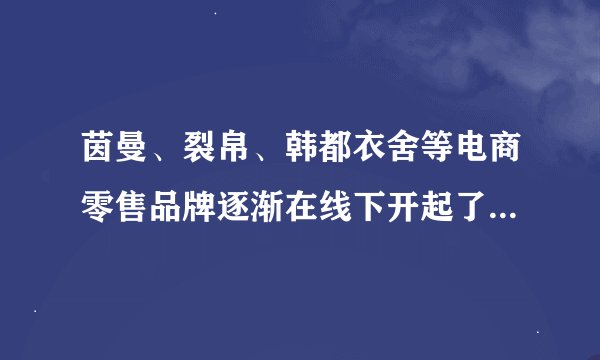茵曼、裂帛、韩都衣舍等电商零售品牌逐渐在线下开起了实体店，是基于怎样的考虑？看好他们未来的发展吗？