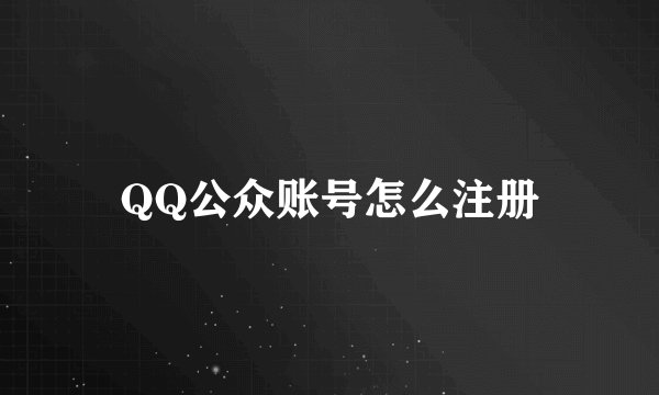 QQ公众账号怎么注册