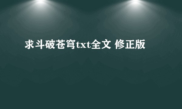 求斗破苍穹txt全文 修正版