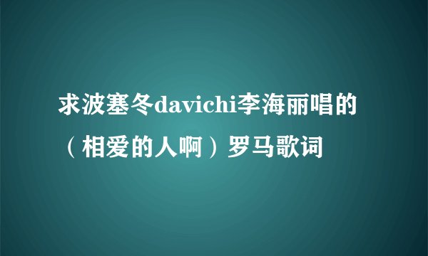 求波塞冬davichi李海丽唱的（相爱的人啊）罗马歌词