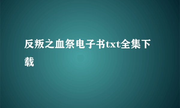 反叛之血祭电子书txt全集下载