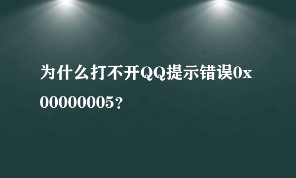 为什么打不开QQ提示错误0x00000005？