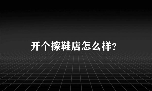 开个擦鞋店怎么样？