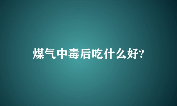 煤气中毒后吃什么好?