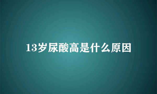 13岁尿酸高是什么原因