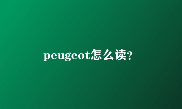 peugeot怎么读？