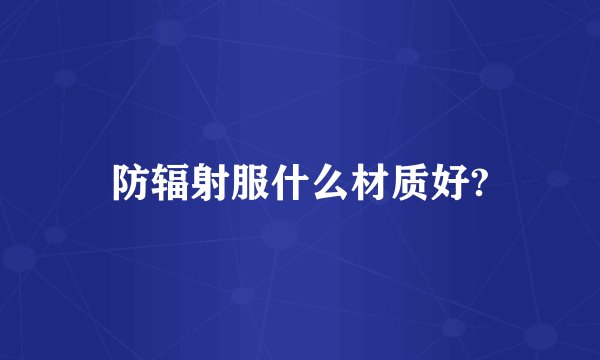 防辐射服什么材质好?
