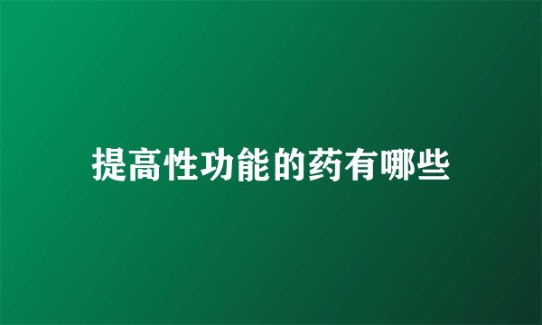提高性功能的药有哪些