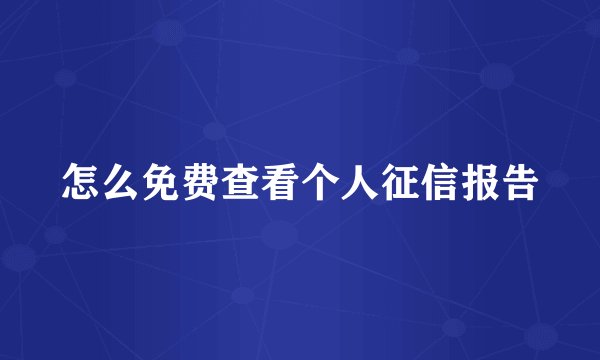 怎么免费查看个人征信报告