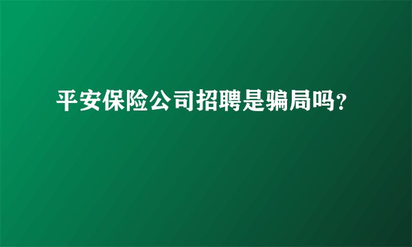 平安保险公司招聘是骗局吗？