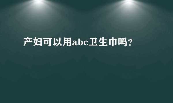 产妇可以用abc卫生巾吗？