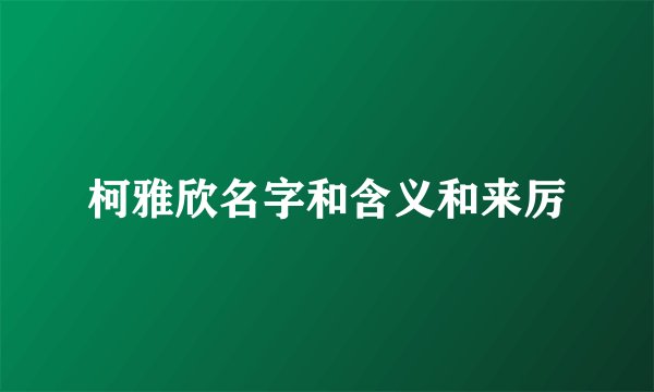 柯雅欣名字和含义和来厉