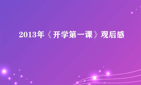 2013年《开学第一课》观后感