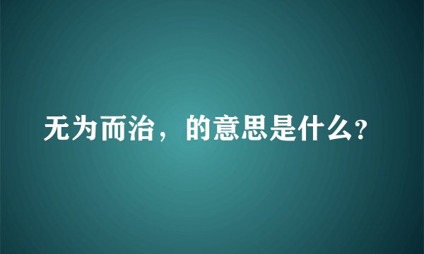 无为而治，的意思是什么？