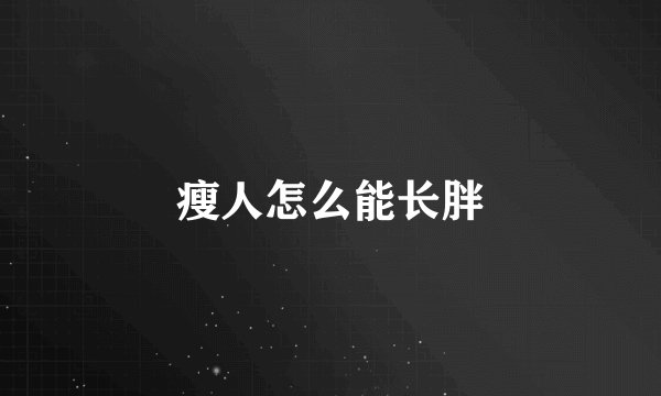 瘦人怎么能长胖