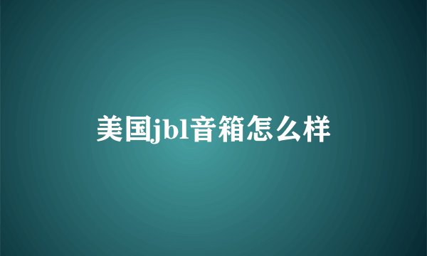 美国jbl音箱怎么样