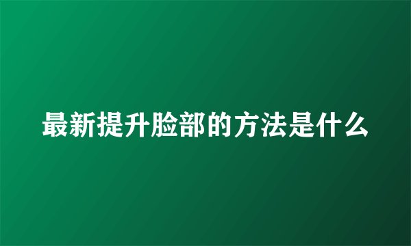 最新提升脸部的方法是什么