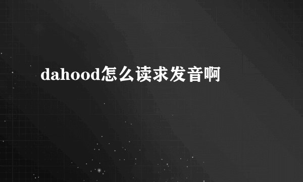 dahood怎么读求发音啊
