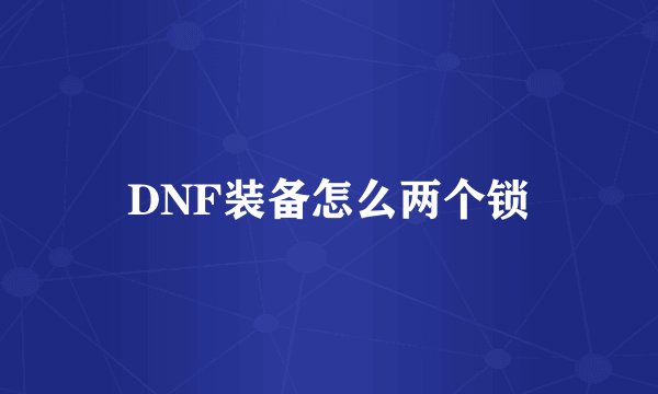 DNF装备怎么两个锁