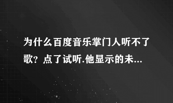 为什么百度音乐掌门人听不了歌？点了试听.他显示的未选择歌曲