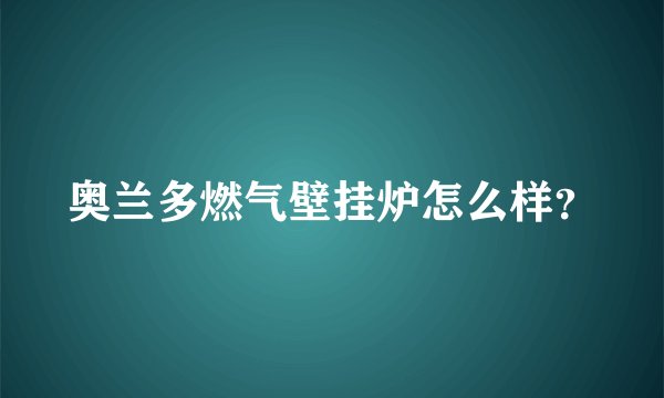 奥兰多燃气壁挂炉怎么样？