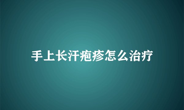 手上长汗疱疹怎么治疗