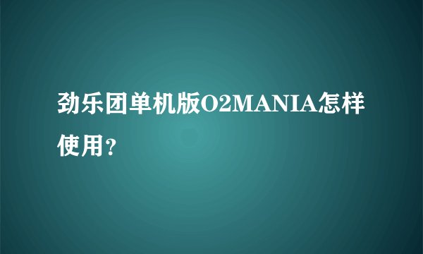 劲乐团单机版O2MANIA怎样使用？