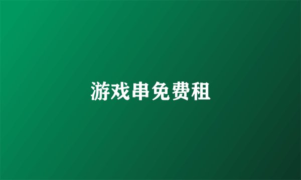 游戏串免费租