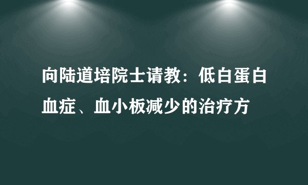 向陆道培院士请教：低白蛋白血症、血小板减少的治疗方