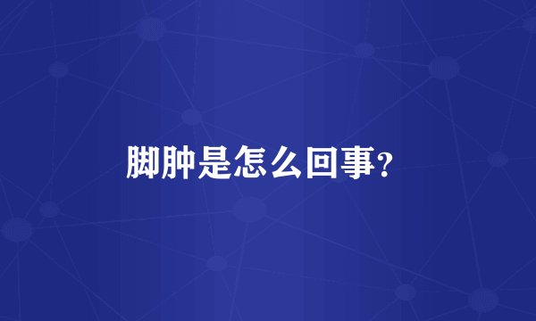 脚肿是怎么回事？