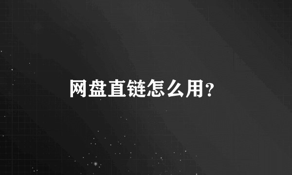 网盘直链怎么用？