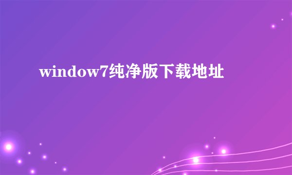 window7纯净版下载地址