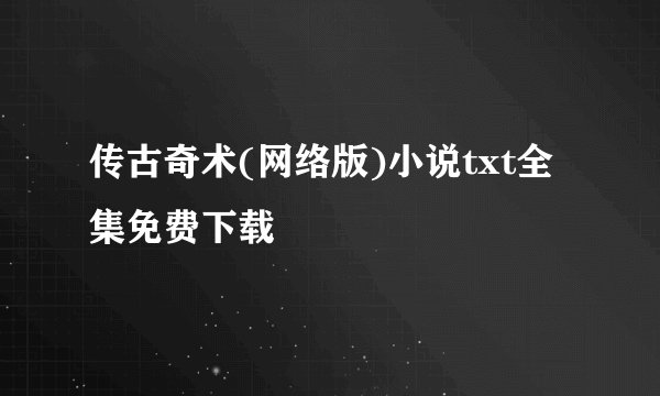 传古奇术(网络版)小说txt全集免费下载