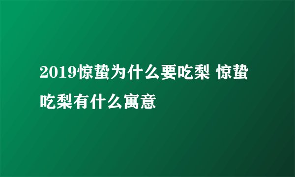 2019惊蛰为什么要吃梨 惊蛰吃梨有什么寓意