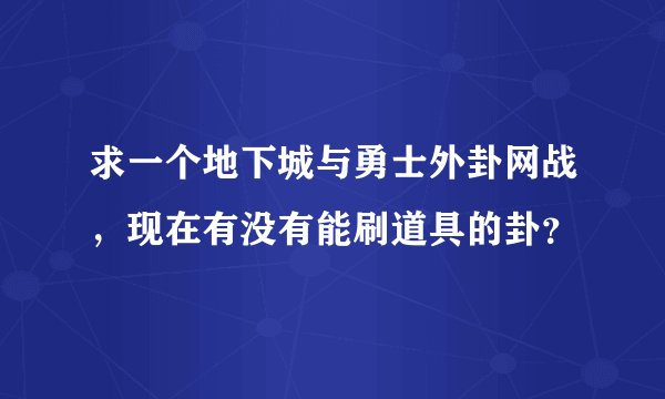 求一个地下城与勇士外卦网战，现在有没有能刷道具的卦？