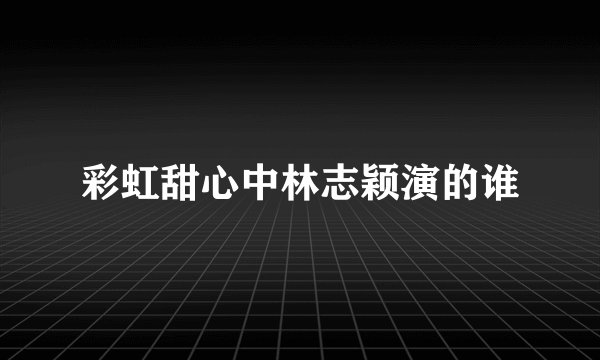 彩虹甜心中林志颖演的谁