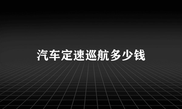 汽车定速巡航多少钱