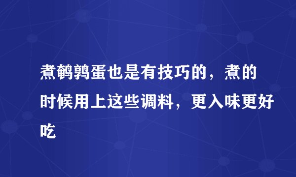 煮鹌鹑蛋也是有技巧的，煮的时候用上这些调料，更入味更好吃