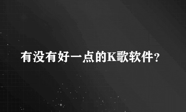 有没有好一点的K歌软件？