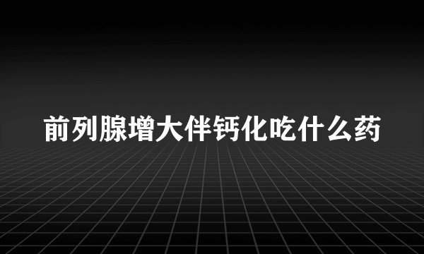 前列腺增大伴钙化吃什么药